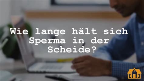 wie lange bleibt sperma in der scheide